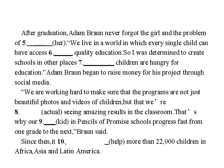After graduation, Adam Braun never forgot the girl and the problem of 5. 　hers　(her).