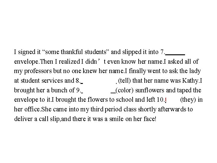 I signed it “some thankful students” and slipped it into 7. 　an　 envelope. Then