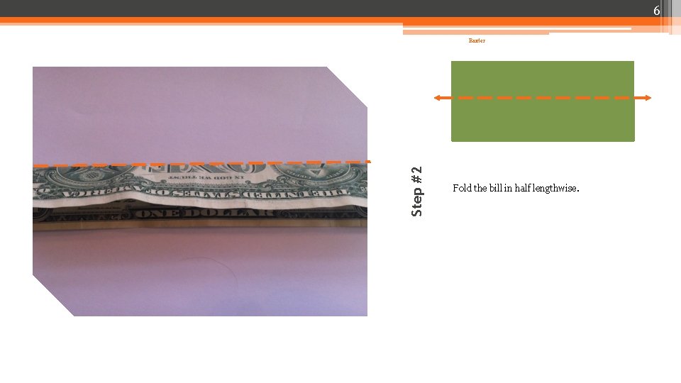 6 Step #2 Baxter Fold the bill in half lengthwise. 