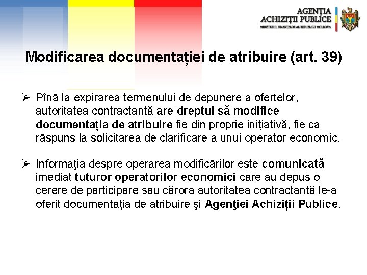 Modificarea documentației de atribuire (art. 39) Ø Pînă la expirarea termenului de depunere a