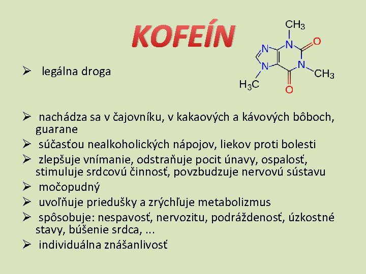 KOFEÍN Ø legálna droga Ø nachádza sa v čajovníku, v kakaových a kávových bôboch,