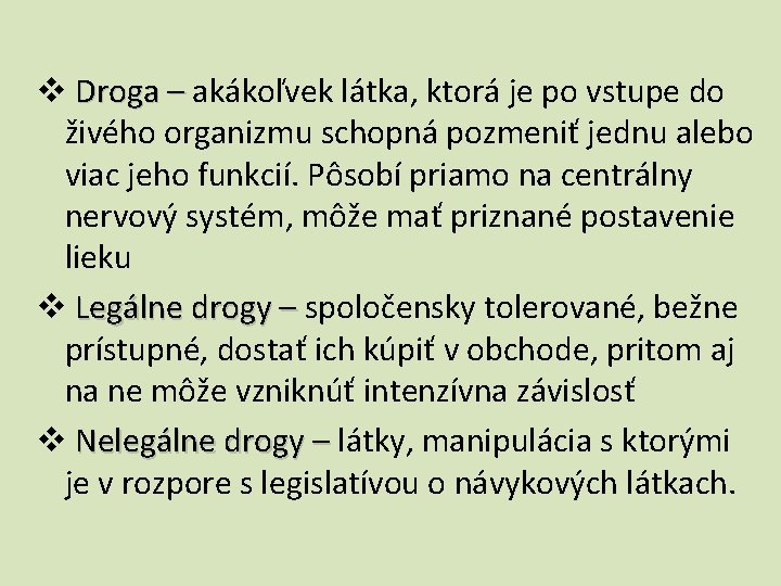 v Droga – akákoľvek látka, ktorá je po vstupe do živého organizmu schopná pozmeniť