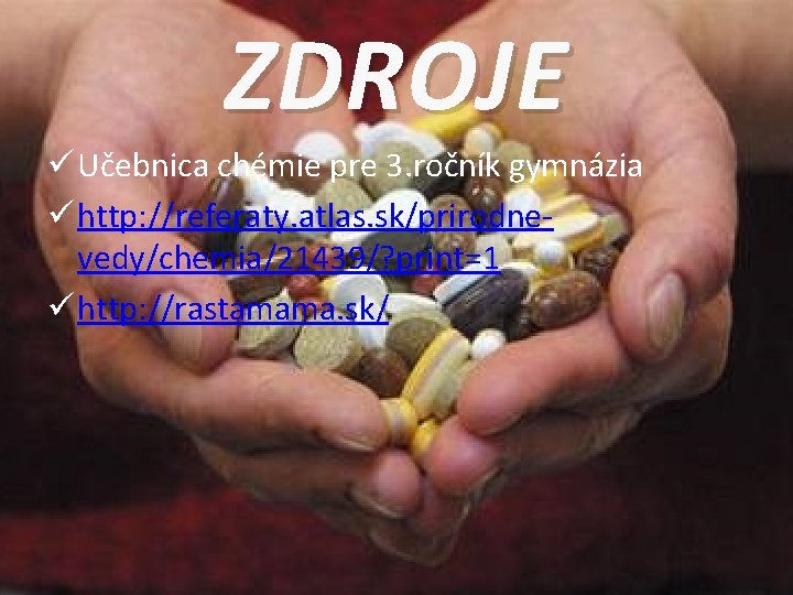 ZDROJE ü Učebnica chémie pre 3. ročník gymnázia ü http: //referaty. atlas. sk/prirodnevedy/chemia/21439/? print=1