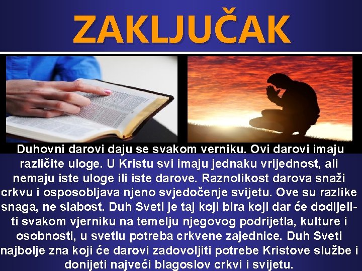 ZAKLJUČAK Duhovni darovi daju se svakom verniku. Ovi darovi imaju različite uloge. U Kristu