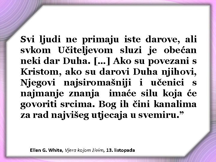 Svi ljudi ne primaju iste darove, ali svkom Učiteljevom sluzi je obećan neki dar