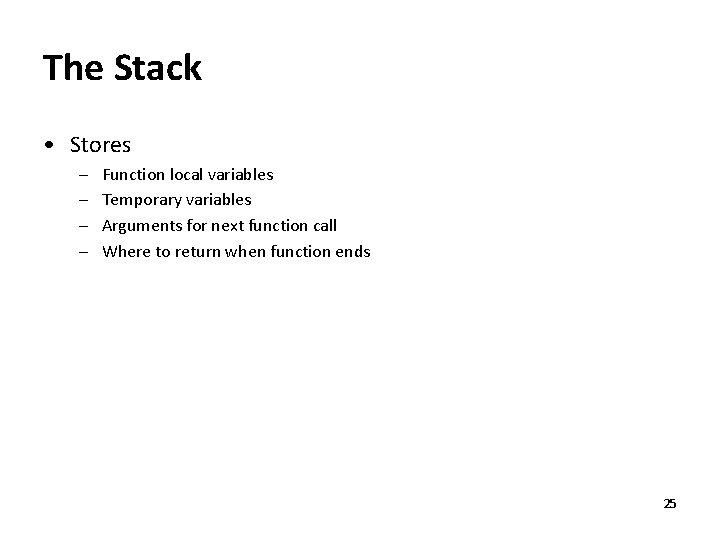 The Stack • Stores – – Function local variables Temporary variables Arguments for next The Stack • Stores – – Function local variables Temporary variables Arguments for next