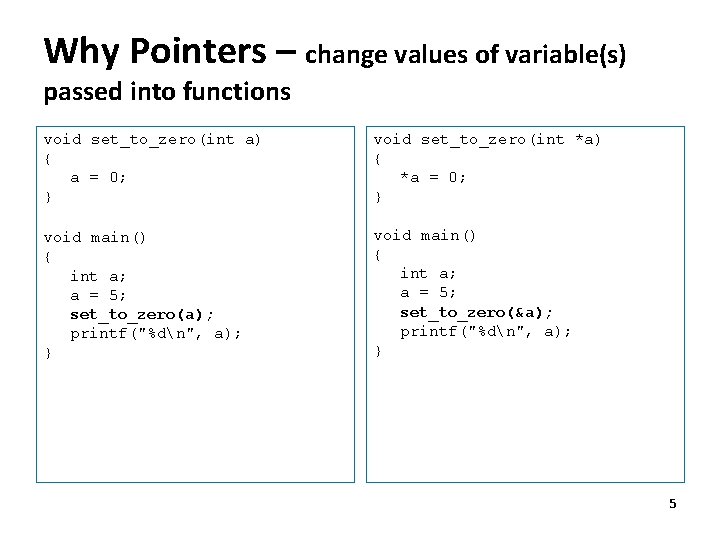 Why Pointers – change values of variable(s) passed into functions void set_to_zero(int a) { Why Pointers – change values of variable(s) passed into functions void set_to_zero(int a) {