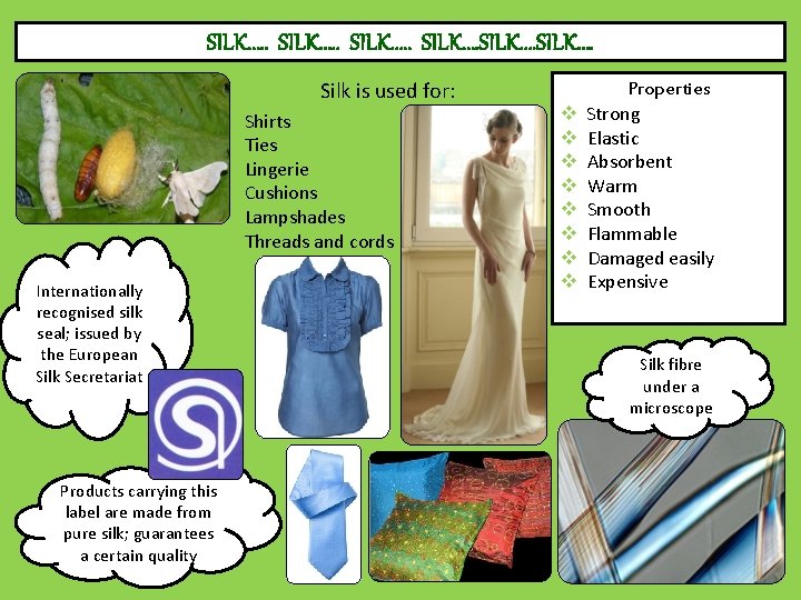 SILK…. . SILK…. Silk is used for: Shirts Ties Lingerie Cushions Lampshades Threads and