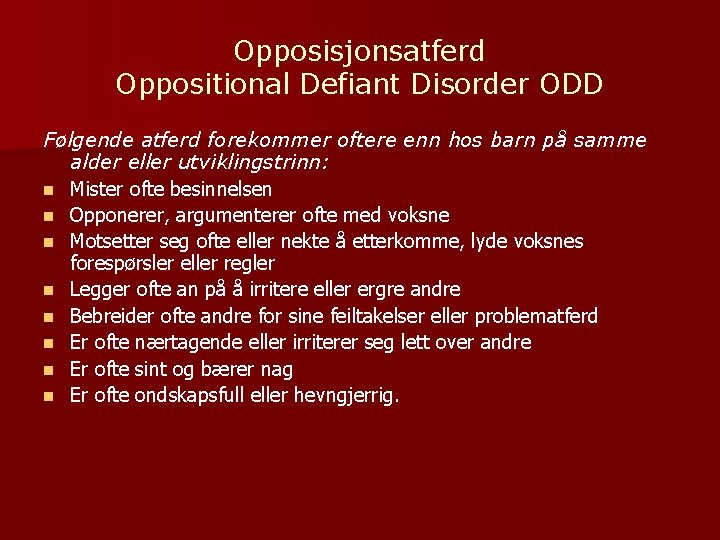 Opposisjonsatferd Oppositional Defiant Disorder ODD Følgende atferd forekommer oftere enn hos barn på samme