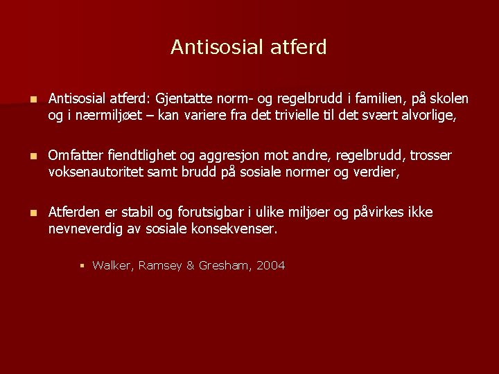 Antisosial atferd n Antisosial atferd: Gjentatte norm- og regelbrudd i familien, på skolen og