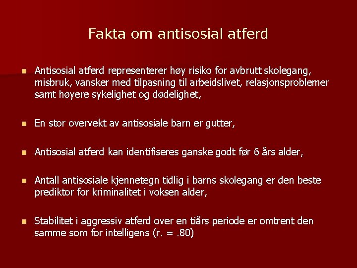 Fakta om antisosial atferd n Antisosial atferd representerer høy risiko for avbrutt skolegang, misbruk,