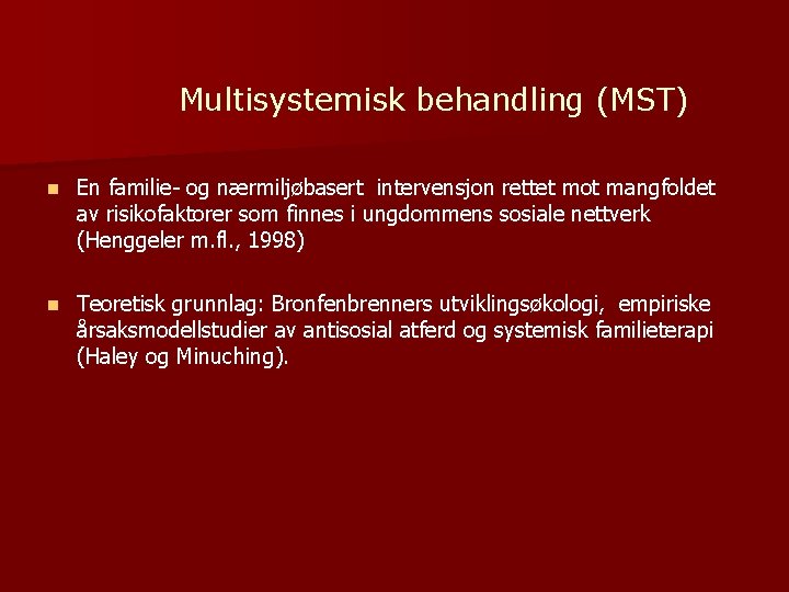Multisystemisk behandling (MST) n En familie- og nærmiljøbasert intervensjon rettet mot mangfoldet av risikofaktorer