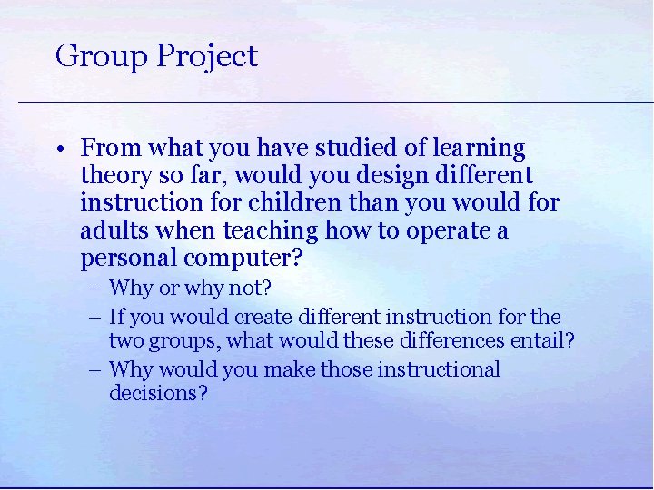 Group Project • From what you have studied of learning theory so far, would