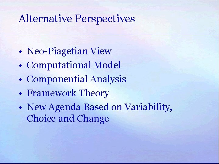 Alternative Perspectives • • • Neo-Piagetian View Computational Model Componential Analysis Framework Theory New