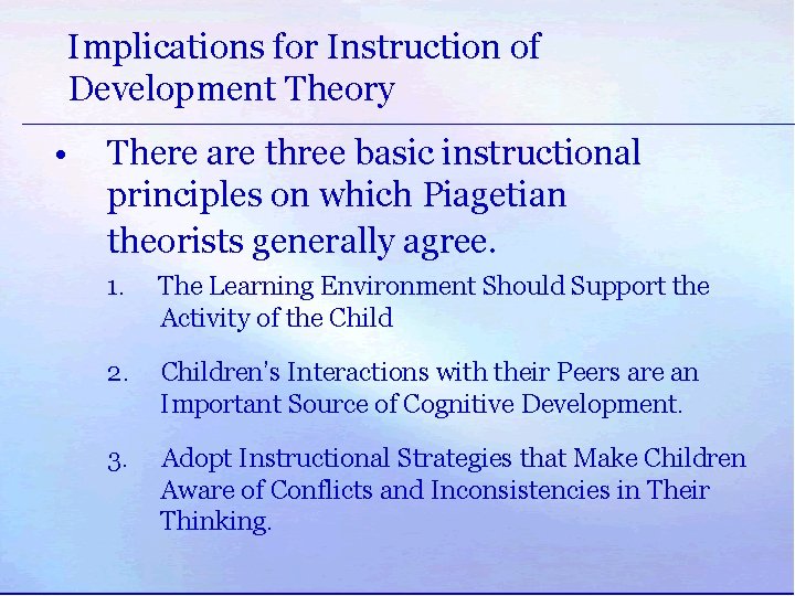 Implications for Instruction of Development Theory • There are three basic instructional principles on