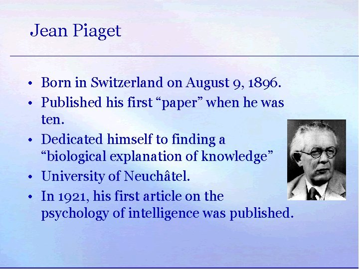Jean Piaget • Born in Switzerland on August 9, 1896. • Published his first