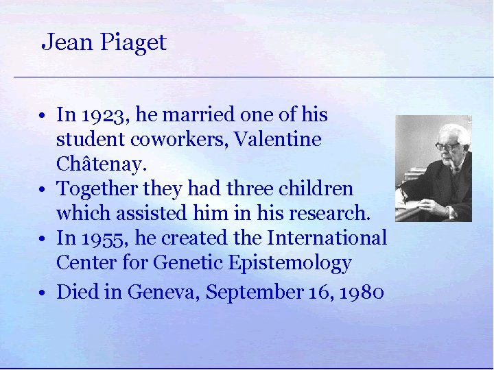 Jean Piaget • In 1923, he married one of his student coworkers, Valentine Châtenay.