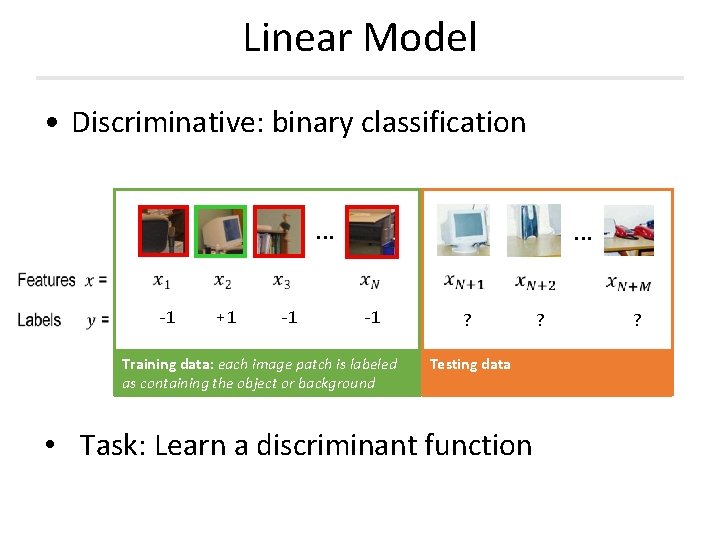 Linear Model • Discriminative: binary classification … -1 +1 … -1 Training data: each Linear Model • Discriminative: binary classification … -1 +1 … -1 Training data: each