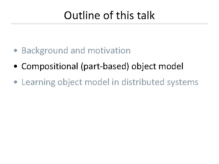 Outline of this talk • Background and motivation • Compositional (part-based) object model • Outline of this talk • Background and motivation • Compositional (part-based) object model •