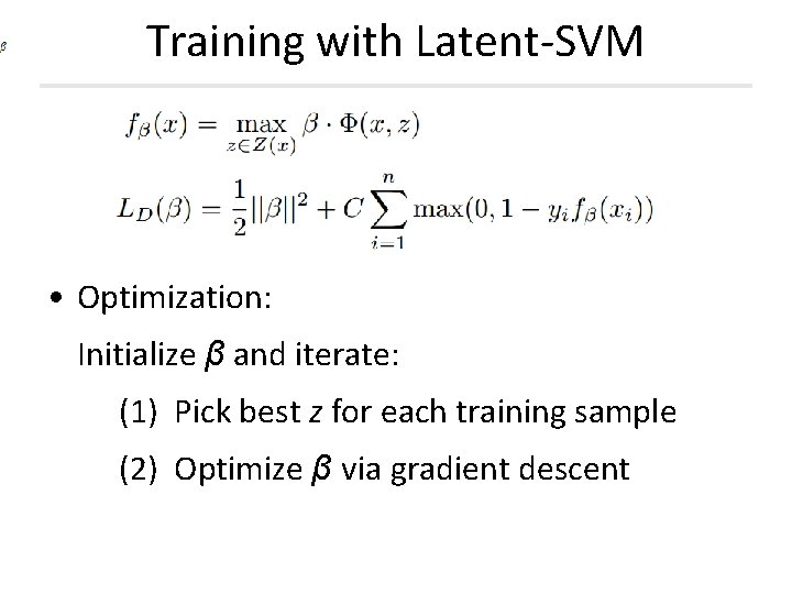 Training with Latent-SVM • Optimization: Initialize β and iterate: (1) Pick best z for Training with Latent-SVM • Optimization: Initialize β and iterate: (1) Pick best z for