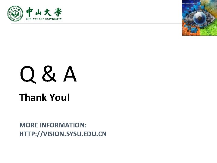 Q&A Thank You! MORE INFORMATION: HTTP: //VISION. SYSU. EDU. CN Q&A Thank You! MORE INFORMATION: HTTP: //VISION. SYSU. EDU. CN