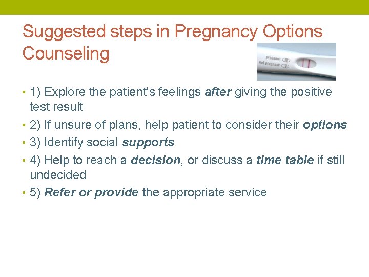 Suggested steps in Pregnancy Options Counseling • 1) Explore the patient’s feelings after giving
