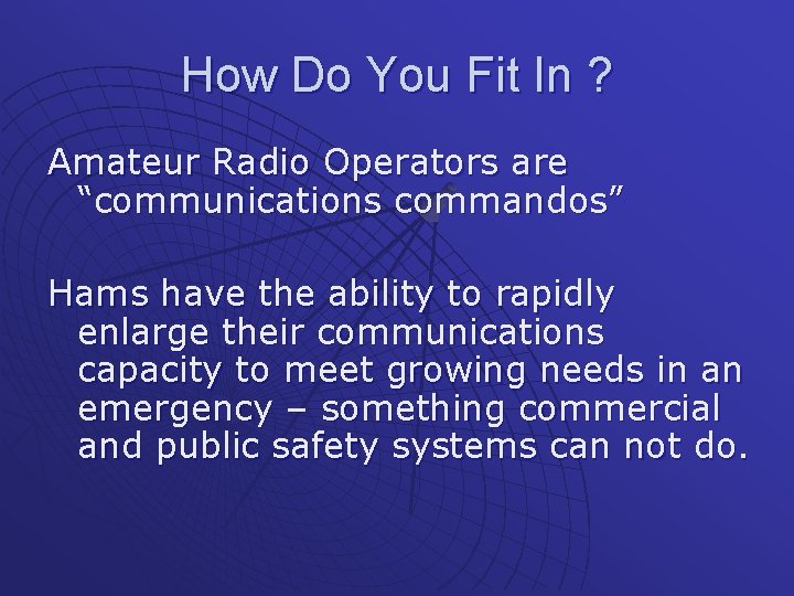 How Do You Fit In ? Amateur Radio Operators are “communications commandos” Hams have
