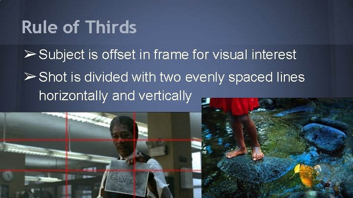 Rule of Thirds ➢ Subject is offset in frame for visual interest ➢ Shot