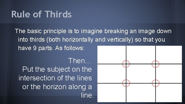 Rule of Thirds The basic principle is to imagine breaking an image down into