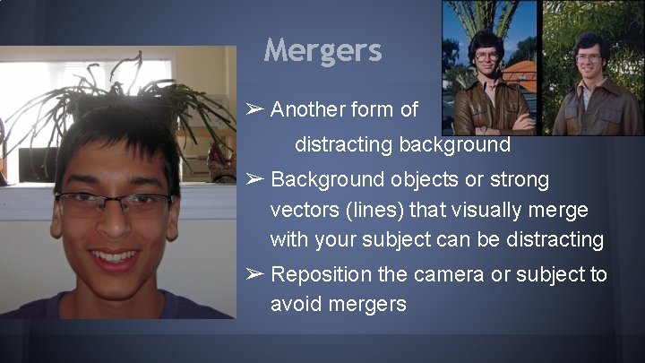 Mergers ➢ Another form of distracting background ➢ Background objects or strong vectors (lines)