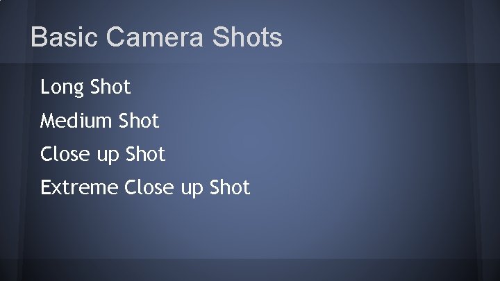 Basic Camera Shots Long Shot Medium Shot Close up Shot Extreme Close up Shot