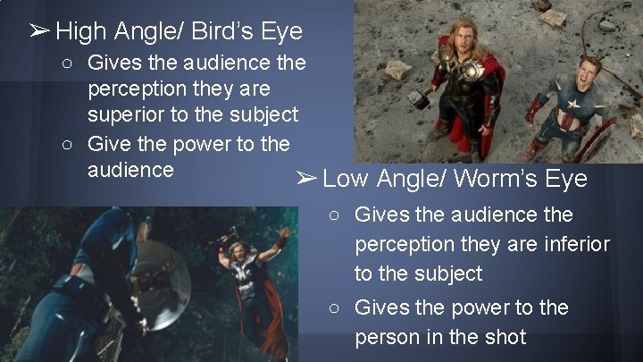 ➢ High Angle/ Bird’s Eye ○ Gives the audience the perception they are superior