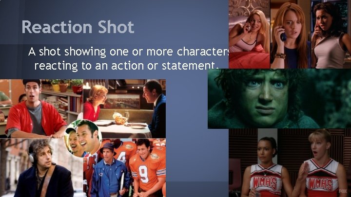 Reaction Shot A shot showing one or more characters reacting to an action or