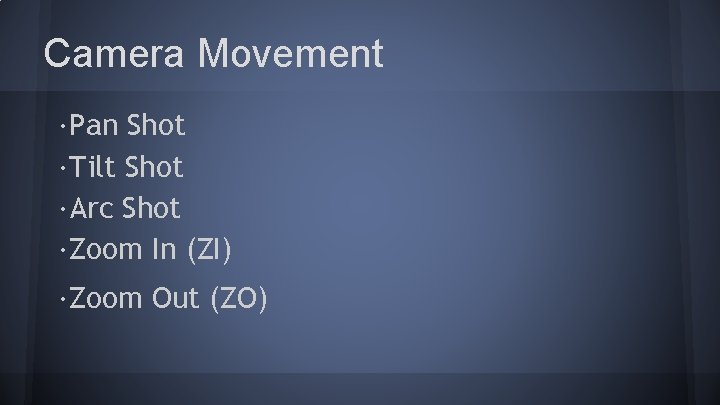 Camera Movement ·Pan Shot ·Tilt Shot ·Arc Shot ·Zoom In (ZI) ·Zoom Out (ZO)