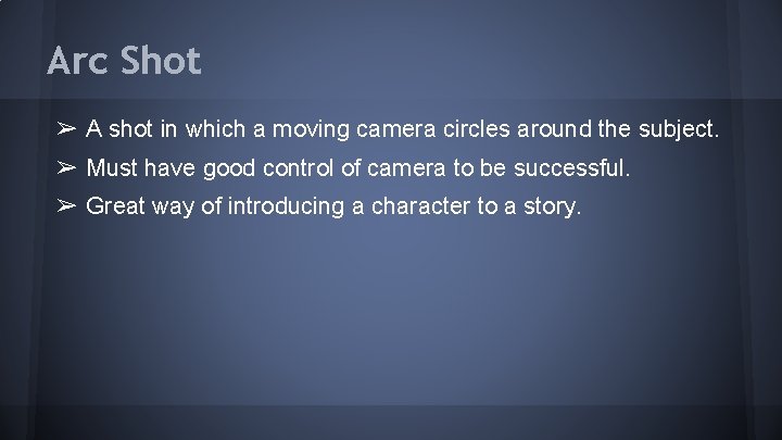 Arc Shot ➢ A shot in which a moving camera circles around the subject.
