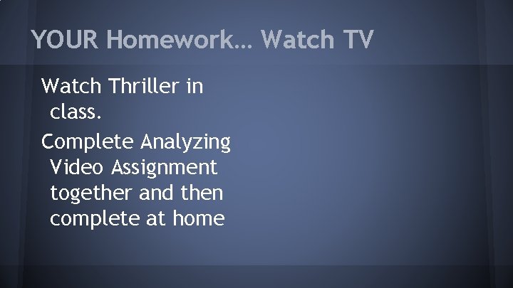 YOUR Homework… Watch TV Watch Thriller in class. Complete Analyzing Video Assignment together and
