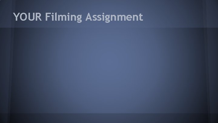 YOUR Filming Assignment 