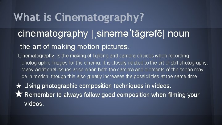 What is Cinematography? cinematography |ˌsinəməˈtägrəfē| noun the art of making motion pictures. Cinematography: is