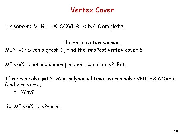Vertex Cover Theorem: VERTEX-COVER is NP-Complete. The optimization version: MIN-VC: Given a graph G,