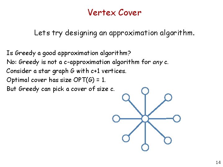 Vertex Cover Lets try designing an approximation algorithm. Is Greedy a good approximation algorithm?