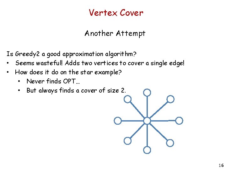 Vertex Cover Another Attempt Is Greedy 2 a good approximation algorithm? • Seems wasteful!