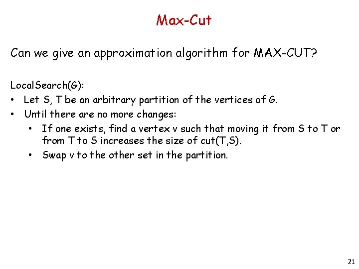 Max-Cut Can we give an approximation algorithm for MAX-CUT? Local. Search(G): • Let S,