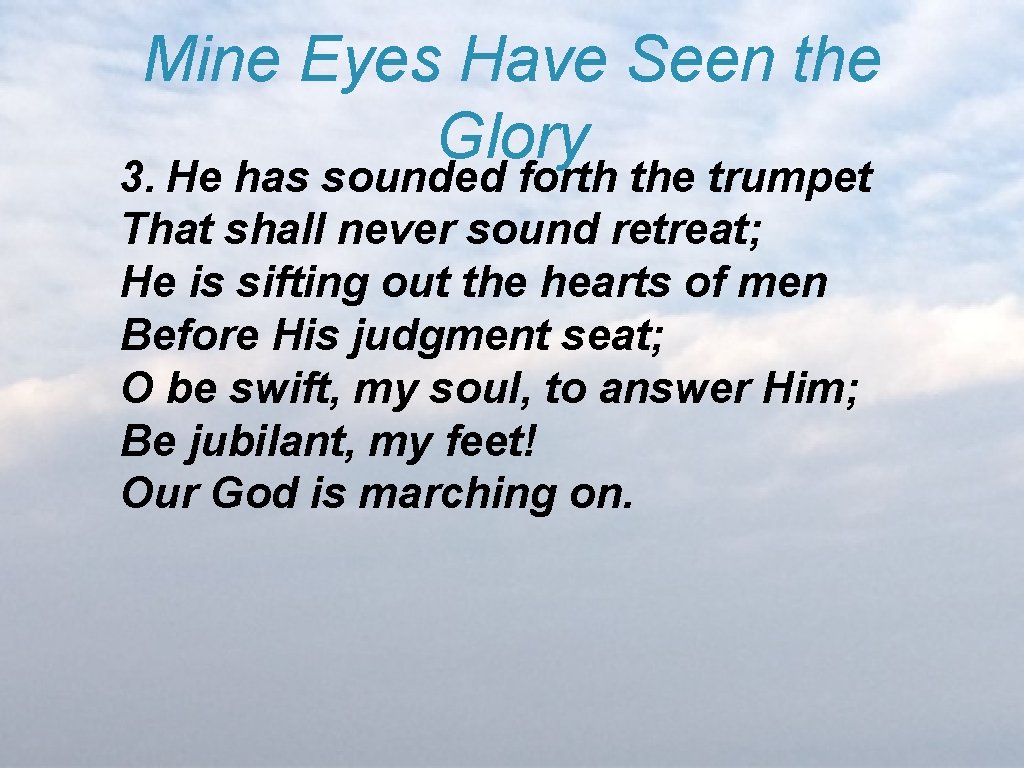 Mine Eyes Have Seen the Glory 3. He has sounded forth the trumpet That