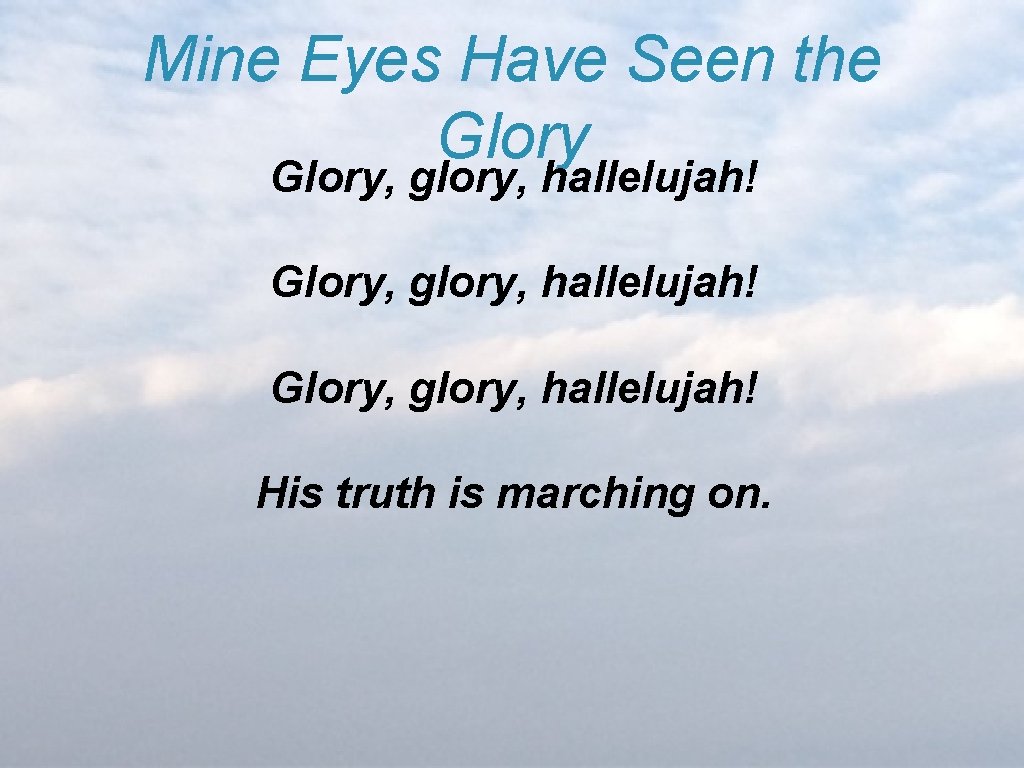 Mine Eyes Have Seen the Glory, glory, hallelujah! His truth is marching on. 
