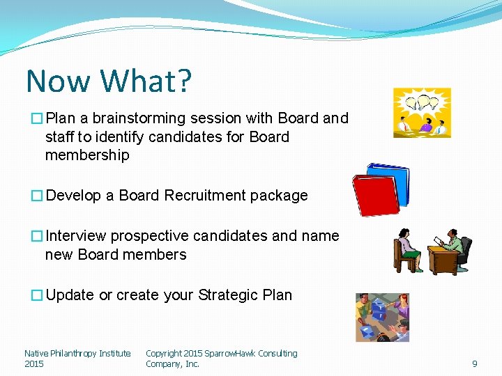 Now What? �Plan a brainstorming session with Board and staff to identify candidates for