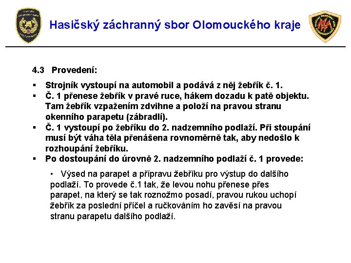 Hasičský záchranný sbor Olomouckého kraje 4. 3 Provedení: § § Strojník vystoupí na automobil