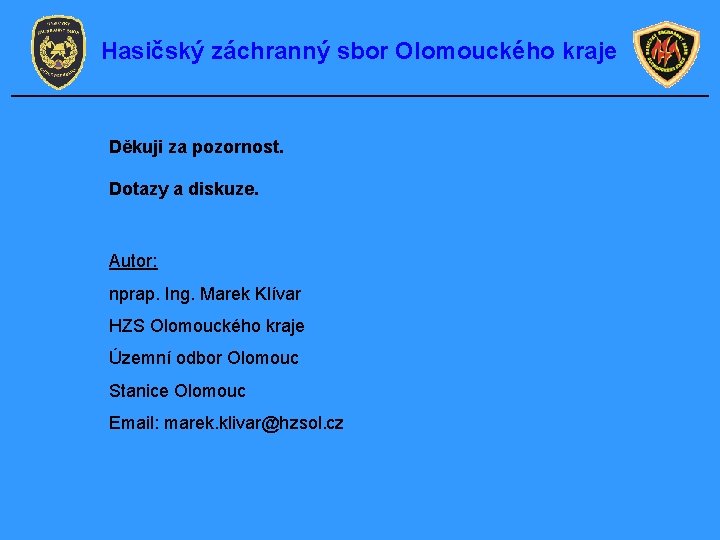 Hasičský záchranný sbor Olomouckého kraje Děkuji za pozornost. Dotazy a diskuze. Autor: nprap. Ing.