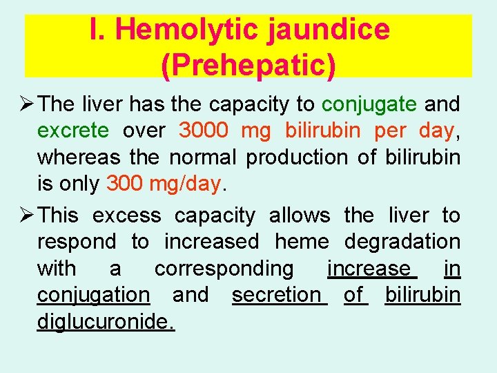 I. Hemolytic jaundice (Prehepatic) Ø The liver has the capacity to conjugate and excrete
