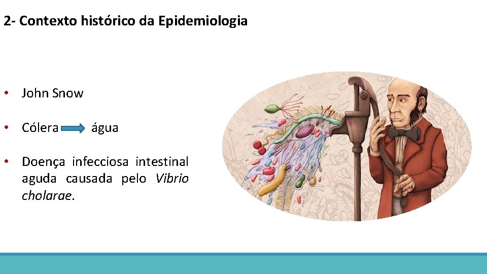 2 - Contexto histórico da Epidemiologia • John Snow • Cólera água • Doença