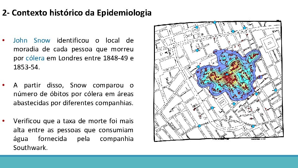2 - Contexto histórico da Epidemiologia • John Snow identificou o local de moradia